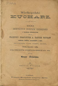 Maria Śleżańska, Wielkopolski kucharz : 600 praktycznych przepisów kucharskich z własnego doświadczenia jako to : przepisy smacznych a tanich potraw, smażenia konfitur, przysmaków i ciast, przyrządzania lodów, kremów, galaret, deserów, konserwów i wędlin oraz sekreta gospodarskie etc.,