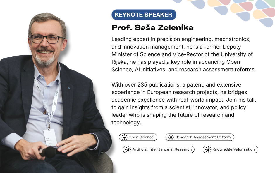 Collaborative Horizon Conference: Open Science and Data Management for Global Researchers keynote speaker Prof. Saša Zelenika. Leading expert in precision engineering, mechatronics, and innovation management, he is a former Deputy Minister of Science and Vice-Rector of the University of Rijeka, he has played a key role in advancing Open Science, AI initiatives, and research assessment reforms. With over 235 publications, a patent, and extensive experience in European research projects, he bridges academic excellence with real-world impact. Join his talk to gain insights from a scientist, innovator, and policy leader who is shaping the future of research and technology.