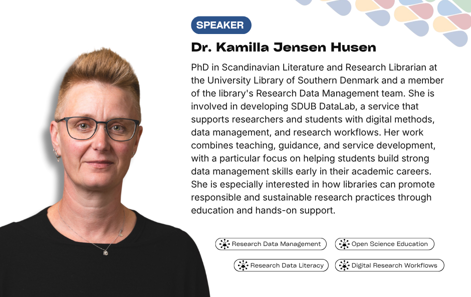 Collaborative Horizon Conference: Open Science and Data Management for Global Researchers speaker Dr. Kamilla Jensen Husen. PhD in Scandinavian Literature and Research Librarian at the University Library of Southern Denmark and a member of the library's Research Data Management team. She is involved in developing SDUB DataLab, a service that supports researchers and students with digital methods, data management, and research workflows. Her work combines teaching, guidance, and service development, with a particular focus on helping students build strong data management skills early in their academic careers. She is especially interested in how libraries can promote responsible and sustainable research practices through education and hands-on support.