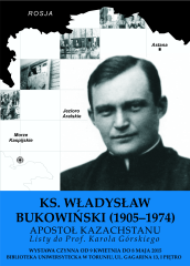 KS. WŁADYSŁAW BUKOWIŃSKI (1905-1974). Apostoł Kazachstanu. Listy do Prof. Karola Górskiego